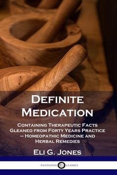 portada Definite Medication: Containing Therapeutic Facts Gleaned from Forty Years Practice - Homeopathic Medicine and Herbal Remedies (in English)