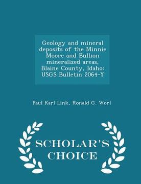 portada Geology and Mineral Deposits of the Minnie Moore and Bullion Mineralized Areas, Blaine County, Idaho: Usgs Bulletin 2064-Y - Scholar's Choice Edition (in English)