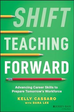 portada Shift Teaching Forward: Advancing Career Skills to Prepare Tomorrow's Workforce (en Inglés)