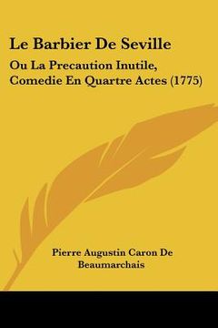 portada le barbier de seville: ou la precaution inutile, comedie en quartre actes (1775) (en Inglés)