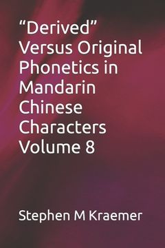 portada "Derived" Versus Original Phonetics in Mandarin Chinese Characters Volume 8 (en Inglés)
