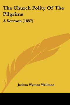 portada the church polity of the pilgrims: a sermon (1857) (en Inglés)