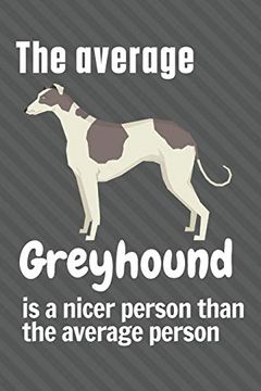 portada The Average Greyhound is a Nicer Person Than the Average Person: For Greyhound dog Fans (en Inglés)