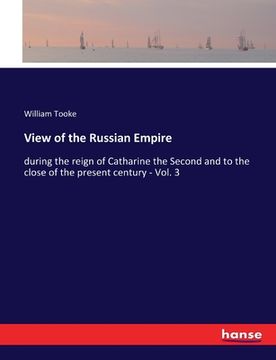 portada View of the Russian Empire: during the reign of Catharine the Second and to the close of the present century - Vol. 3 (en Inglés)