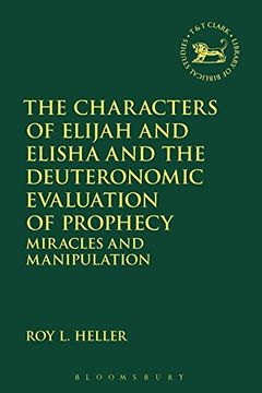 portada The Characters of Elijah and Elisha and the Deuteronomic Evaluation of Prophecy: Miracles and Manipulation (The Library of Hebrew Bible/Old Testament Studies)