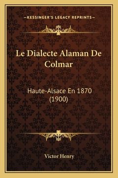 portada Le Dialecte Alaman De Colmar: Haute-Alsace En 1870 (1900) (en Francés)