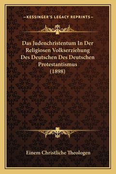 portada Das Judenchristentum In Der Religiosen Volkserziehung Des Deutschen Des Deutschen Protestantismus (1898) (en Alemán)