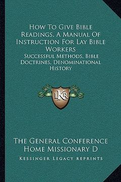 portada how to give bible readings, a manual of instruction for lay bible workers: successful methods, bible doctrines, denominational history (en Inglés)