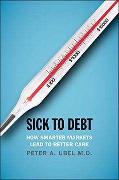 portada Sick to Debt: How Smarter Markets Lead to Better Care (en Inglés)