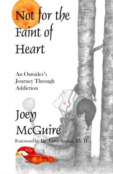 portada Not For The Faint Of Heart: An Outsider's Journey Through Addiction