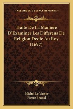 portada Traite De La Maniere D'Examiner Les Differens De Religion Dedie Au Roy (1697) (en Francés)