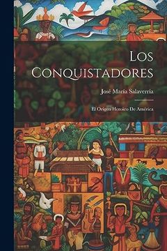 portada Los Conquistadores; El Origen Heroico de América (in Spanish)