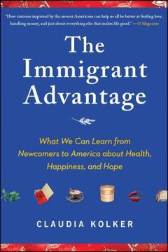portada The Immigrant Advantage: What we can Learn From Newcomers to America About Health, Happiness and Hope (en Inglés)