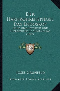 portada Der Harnrohrenspiegel Das Endoskop: Seine Diagnestische Und Therapeutische Anwendung (1877) (en Alemán)