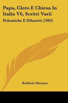 portada papa, clero e chiesa in italia v6, scritti varii: polemiche e dibattiti (1903) (en Inglés)