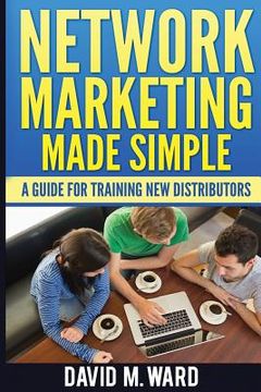 portada Network Marketing Made Simple: A Guide For Training New Distributors (en Inglés)