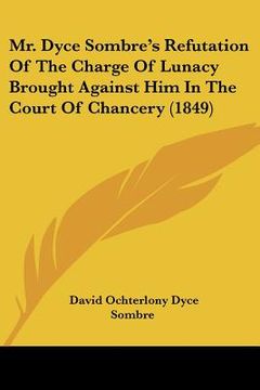 portada mr. dyce sombre's refutation of the charge of lunacy brought against him in the court of chancery (1849)