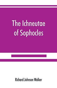 portada The Ichneutae of Sophocles, With Notes and a Translation Into English, Preceded by Introductory Chapters Dealing With the Play, With Satyric Drama, and With Various Cognate Matters (en Inglés)