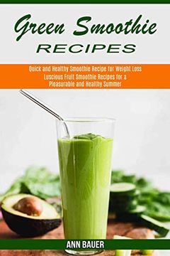 portada Green Smoothie Recipes: Luscious Fruit Smoothie Recipes for a Pleasurable and Healthy Summer (Quick and Healthy Smoothie Recipe for Weight Loss) (in English)