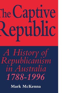 portada The Captive Republic: A History of Republicanism in Australia 1788-1996 (Studies in Australian History) (in English)