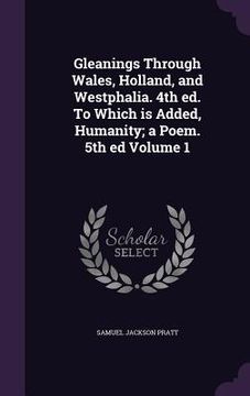 portada Gleanings Through Wales, Holland, and Westphalia. 4th ed. To Which is Added, Humanity; a Poem. 5th ed Volume 1 (in English)