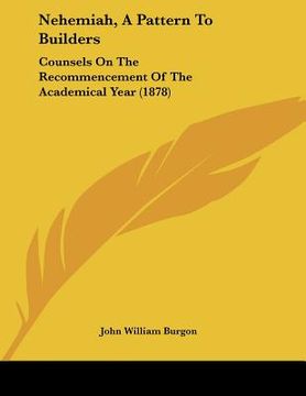 portada nehemiah, a pattern to builders: counsels on the recommencement of the academical year (1878) (en Inglés)