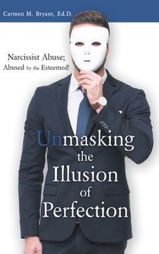 portada Unmasking the Illusion of Perfection: Narcissist Abuse; Abused by the Esteemed!
