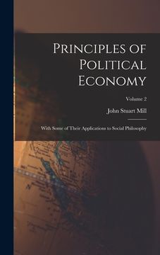 portada Principles of Political Economy: With Some of Their Applications to Social Philosophy; Volume 2 (en Inglés)
