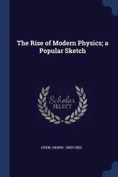 portada The Rise of Modern Physics; a Popular Sketch (en Inglés)