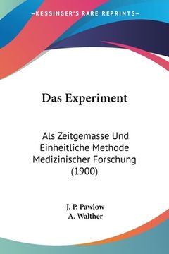portada Das Experiment: Als Zeitgemasse Und Einheitliche Methode Medizinischer Forschung (1900) (en Alemán)