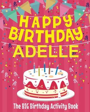 portada Happy Birthday Adelle - the big Birthday Activity Book: (Personalized Children's Activity Book) (en Inglés)