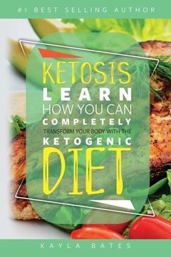 portada Ketosis: Learn How You Can COMPLETELY Transform Your Body With The Ketogenic Diet! (en Inglés)