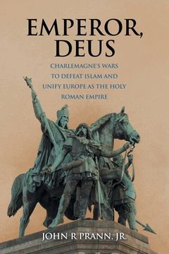 portada Emperor, Deus: Charlemagne's Wars to Defeat Islam and Unify Europe as the Holy Roman Empire (en Inglés)
