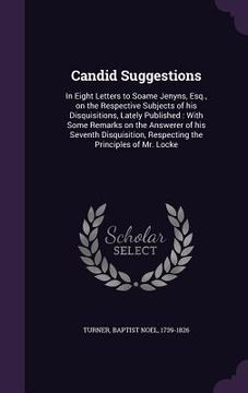 portada Candid Suggestions: In Eight Letters to Soame Jenyns, Esq., on the Respective Subjects of his Disquisitions, Lately Published: With Some R (en Inglés)