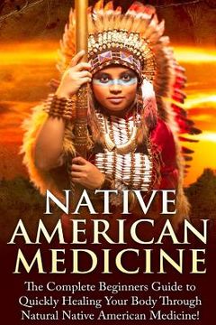 portada Native American Medicine: The Complete Beginner's Guide to Healing Your Body Through Natural Native American Medicine (en Inglés)