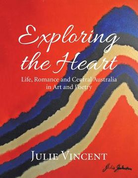 portada Exploring the Heart: Life, Romance and Central Australia in Art and Poetry (en Inglés)