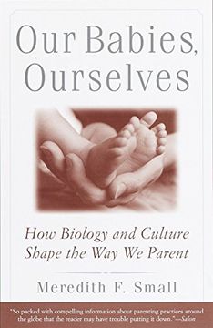portada Our Babies, Ourselves: How Biology and Culture Shape the way we Parent (in English)