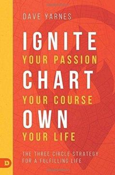 portada Ignite Your Passion, Chart Your Course, own Your Life: The Three Circle Strategy for a Fulfilling Life (en Inglés)
