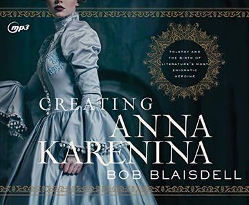 portada Creating Anna Karenina: Tolstoy and the Birth of Literature's Most Enigmatic Heroine (in English)