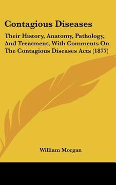 portada contagious diseases: their history, anatomy, pathology, and treatment, with comments on the contagious diseases acts (1877) (en Inglés)