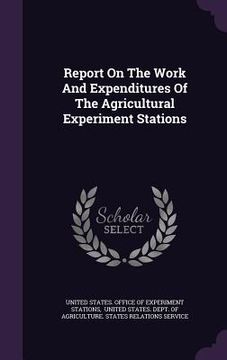 portada Report On The Work And Expenditures Of The Agricultural Experiment Stations
