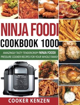 Ninja Foodi Cookbook 1000: Amazingly Tasty Tendercrispy Ninja Foodi Pressure Cooker Recipes for Your Whole Family (en Inglés)