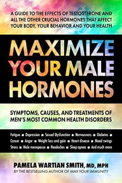 portada Maximize Your Male Hormones: Symptoms, Causes and Treatments of Men'S Most Common Health Disorders (en Inglés)