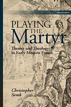 portada Playing the Martyr: Theater and Theology in Early Modern France (Scenes Francophones)