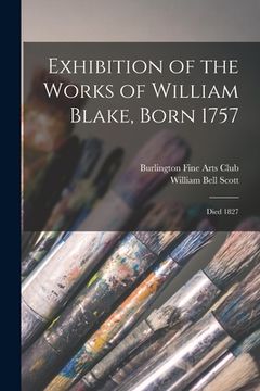 portada Exhibition of the Works of William Blake, Born 1757: Died 1827 (en Inglés)