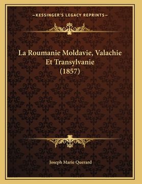 portada La Roumanie Moldavie, Valachie Et Transylvanie (1857) (in French)