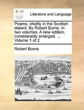 portada poems, chiefly in the scottish dialect. by robert burns. in two volumes. a new edition, considerably enlarged. ... volume 1 of 2 (en Inglés)