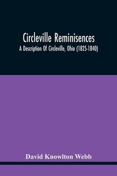 portada Circleville Reminisences: A Description Of Circleville, Ohio (1825-1840); Also An Account Of The 115-Year Old Sister Of Commodore Oliver Hazard (in English)