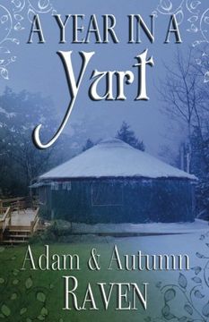 portada A Year in a Yurt: An Adventurous Memoir of Off-Grid Living Full of Practical Advice (in English)