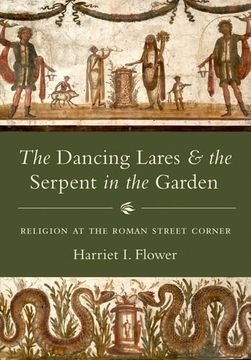 portada The Dancing Lares and the Serpent in the Garden: Religion at the Roman Street Corner (en Inglés)